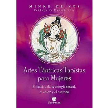 Artes Tántricas Taoístas para mujeres. El cultivo de la energia sexual, el amor y el espíritu: El cultivo de la energía sexual, el amor y el espíritu - Minke De Vos