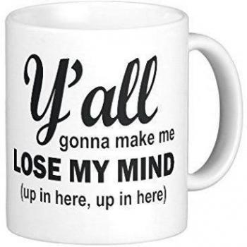 yall Gonna Make Me perder mi mente Taza de café 11 oz