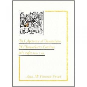 De l'apotecari al farmacèutic. Els farmacèutics catalans dels segles XVIII i XIX - Carmona i Cornet, Anna M.