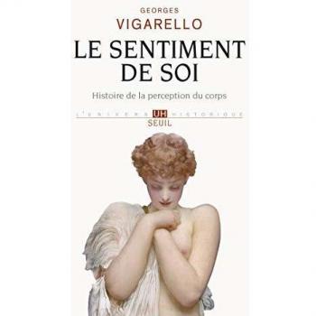 Le sentiment de soi : Histoire de la perception du corps XVIe-XXe siècle
