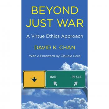 Beyond Just War: A Virtue Ethics Approach