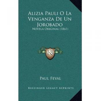 Alizia Pauli O La Venganza De Un Jorobado: Novela Original