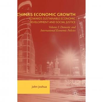 China's Economic Growth: Towards Sustainable Economic Development and Social Justice : Volume I: Domestic and International Economic Policies: 1