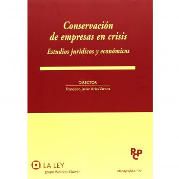 Conservación de Empresas en crisis. Estudios Jurídicos y Económicos - Francisco Javier Arias Varona