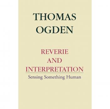 Reverie and Interpretation: A Comprehensive Guide to Psychoanalytic Thought by Thomas H. Ogden (Paperback)