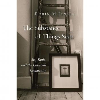 The Substance of Things Seen: Art, Faith, and the Christian Community: 11