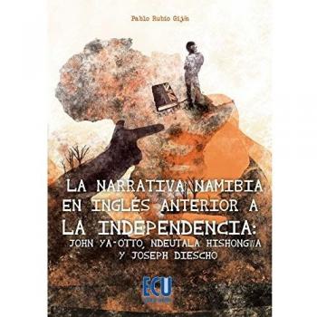La narrativa namibia en inglés anterior a la independencia: John ya-Otto, Ndeutala Hishongwa y Joseph Diescho