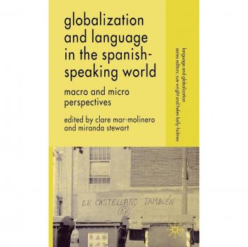 Globalization and Language in the Spanish-Speaking World: Macro and Micro Perspectives