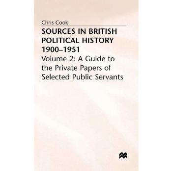 Sources in British Political History Vol 2: Volume 2: A Guide to the Private Papers of Selected Public Services