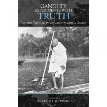Gandhi's Experiments with Truth: Essential Writings of Mahatma Gandhi