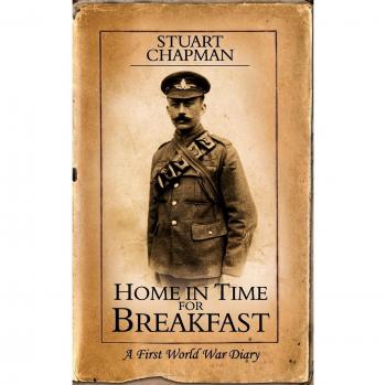 Home in Time for Breakfast: A First World War Diary by Stuart Chapman (Historical Memoir)