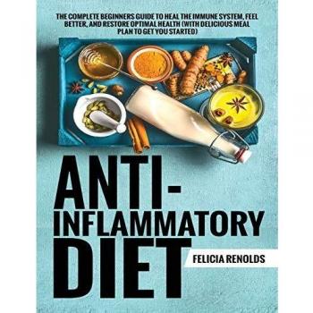 Guía Completa para Principiantes de la Dieta Anti-Inflamatoria: Mejora tu Sistema Inmunológico, Siéntete Mejor y Restaura tu Salud Óptima (Incluye Plan de Comidas Delicioso para Em