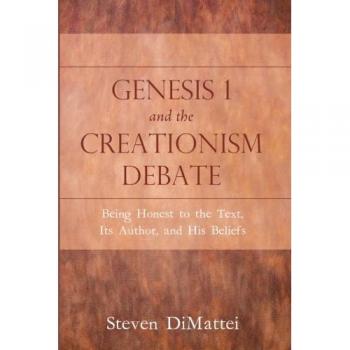 Debate sobre Génesis 1 y el Creacionismo: Honestidad con el Texto, Su Autor y Sus Creencias (Edición en Rústica)