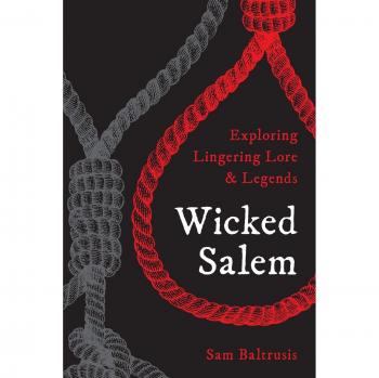 Wicked Salem: A Comprehensive Guide to Lingering Lore and Legends by Sam Baltrusis