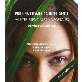 Por Una Cosmética Inteligente. Aceites Esenciales Y Vegetales - Baudoux Dominique