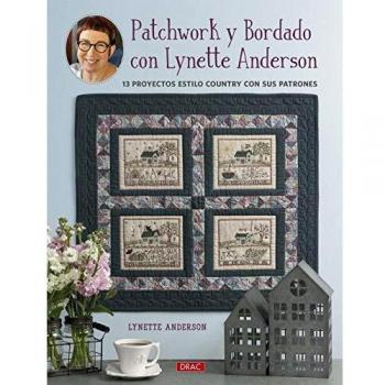 Patchwork y Bordado con Lynette Anderson: 13 proyectos estilo country con sus patrones