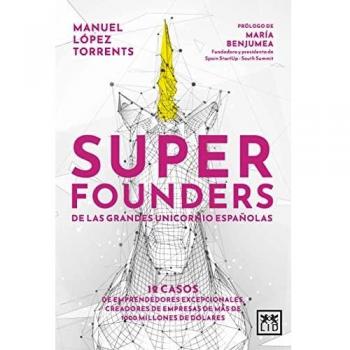 Superfounders: 12 casos de emprendedores excepcionales, creadores de empresas de más de 1000 millones