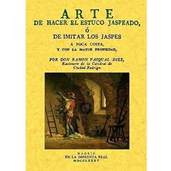 Arte de hacer estuco jaspeado, o de imitar los jaspes á poca costa, y con la mayor propiedad