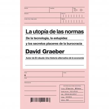 La utopía de las normas: De la tecnología, la estupidez y los secretos placeres de la burocracia