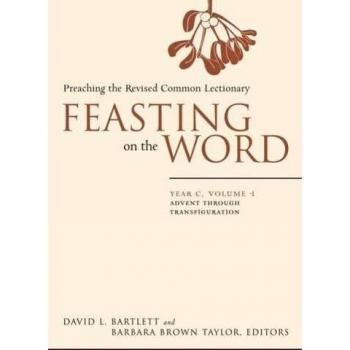 Feasting on the Word: Year C, Vol. 1: Advent through Transfiguration