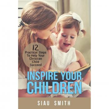 Inspira a Tus Hijos: 12 Pasos Prácticos para el Éxito de Tu Hijo Cristiano (Edición en Tapa Blanda)