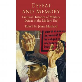 Defeat and Memory: Cultural Histories of Military Defeat in the Modern Era: 0