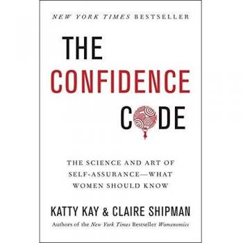 The Confidence Code: The Science and Art of Self-Assurance---What Women Should Know