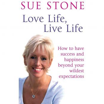 Love Life Live Life How to have happiness and success beyond your wildest expectations