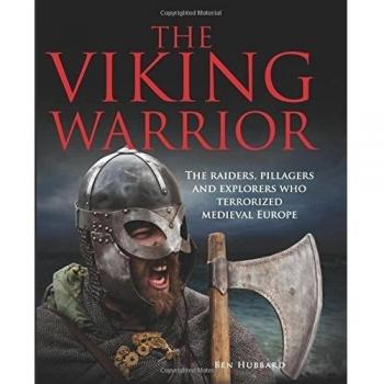 The Viking Warrior: The Norse Raiders Who Terrorized Medieval Europe: The Raiders, Pillagers and Explorers Who Terrorized Medieval Europe