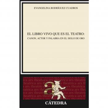 El libro vivo que es el teatro: Canon, actor y palabra en el Siglo de Oro
