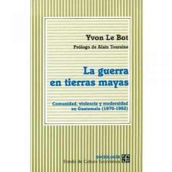 La Guerra En Tierras Mayas - Comunidad, Violencia Y Modernidad En Guatemala
