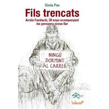 Fils Trencats. Arrels Fundació, 30 Anys Acompanyant Les Persones Sense Llar