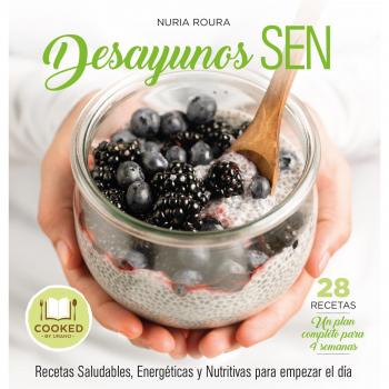 Desayunos Sen: Recetas para empezar el día de forma Sana, Energética y Nutritiva - Nuria Roura