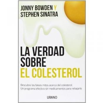La Verdad Sobre El Colesterol: Descubre los falsos mitos acerca del colesterol. Un programa efectivo y sin medicamentos para rebajarlo: 1 - Bowden Jonny;sinatra Stephen