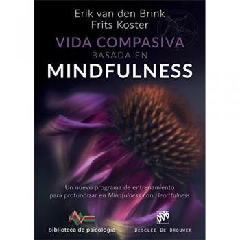 Vida compasiva basada en mindfulness. Un nuevo programa de entrenamiento para profundizar en mindfulness con heartfulness