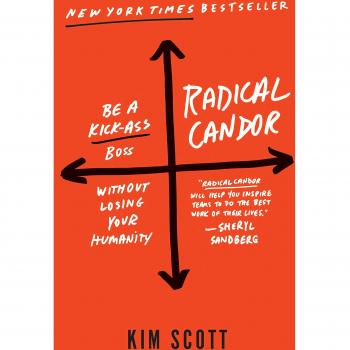 Radical Candor: Be a Kickass Boss Without Losing Your Humanity