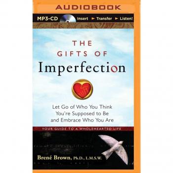 The Gifts of Imperfection: Let Go of Who You Think You're Suppose to Be and Embrace Who You Are: Your Guide to a Wholehearted Life