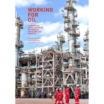 Working for Oil: Comparative Social Histories of Labor in the Global Oil Industry