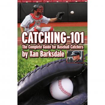 Catching-101: The Complete Guide For Baseball Catchers