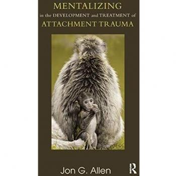 Mentalizing in the Development and Treatment of Attachment Trauma