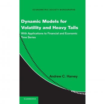 Dynamic Models for Volatility and Heavy Tails: Financial and Economic Time Series Applications (Cambridge University Press)