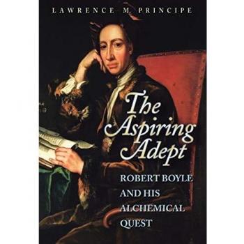 The Aspiring Adept: Robert Boyle's Alchemical Journey - A Historical Biography
