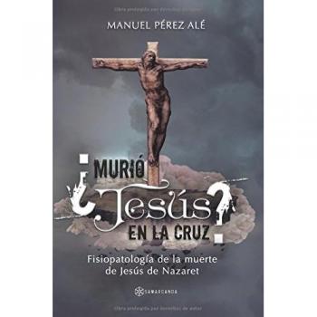 ¿Murió Jesús en la cruz?: Fisiopatología de la muerte de Jesús de Nazaret