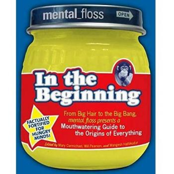 Mental Floss presents In the Beginning: From Big Hair to the Big Bang, Mental_floss Presents a Mouthwatering Guide to the Origins of Everything