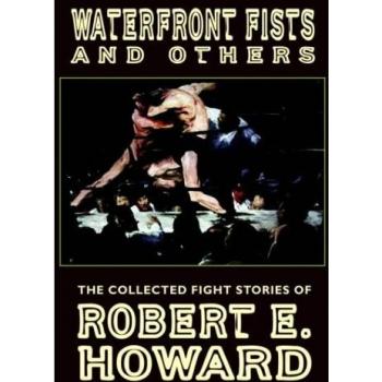 Robert E. Howard's Waterfront Fists: The Collected Fight Stories - Paperback Edition