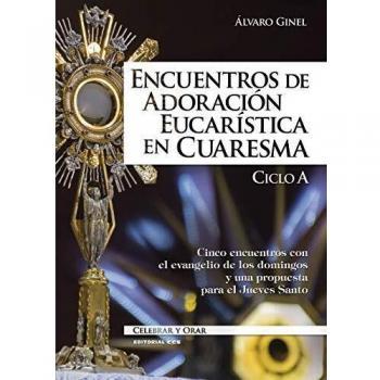 Encuentros de Adoracion Eucaristica En C: Cinco encuentros con el evangelio de los domingos y una propuesta para el Jueves Santo: 101