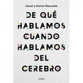 De qué hablamos cuando hablamos del cerebro - NACCACHE, LIONEL