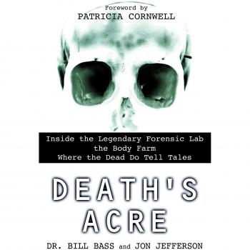 Death's Acre: Inside the Legendary Forensic Lab the Body Farm Where the Dead Do Tell Tales