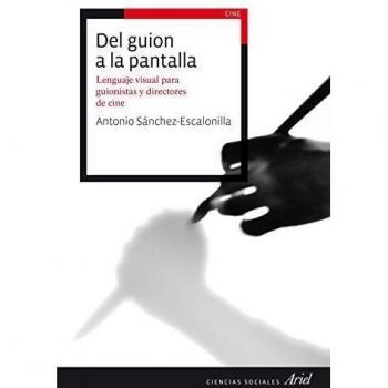 Del guion a la pantalla: Lenguaje visual para guionistas y directores de cine - Sanchez-escalonilla Antonio