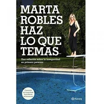 Haz lo que temas: Una reflexión sobre la inseguridad en primera persona - Marta Robles